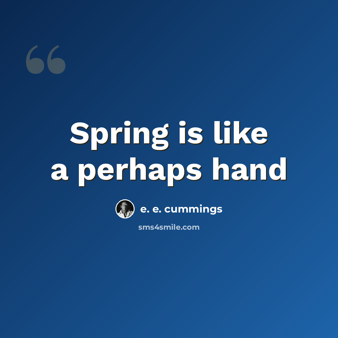“Spring is like a perhaps hand” quote by e. e. cummings