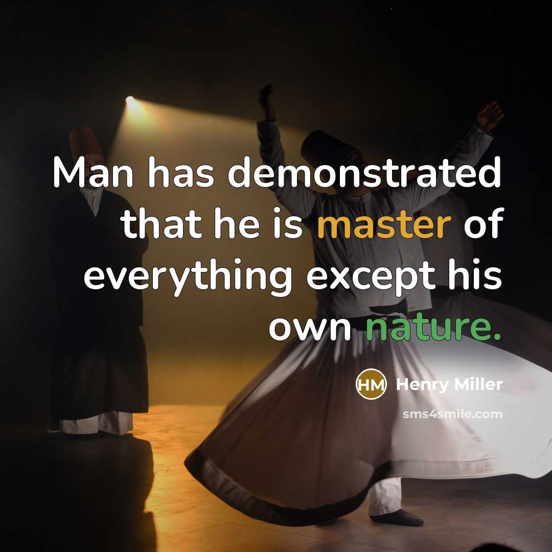 “Man has demonstrated that he is master of everything except his own nature.” quote by Henry Miller