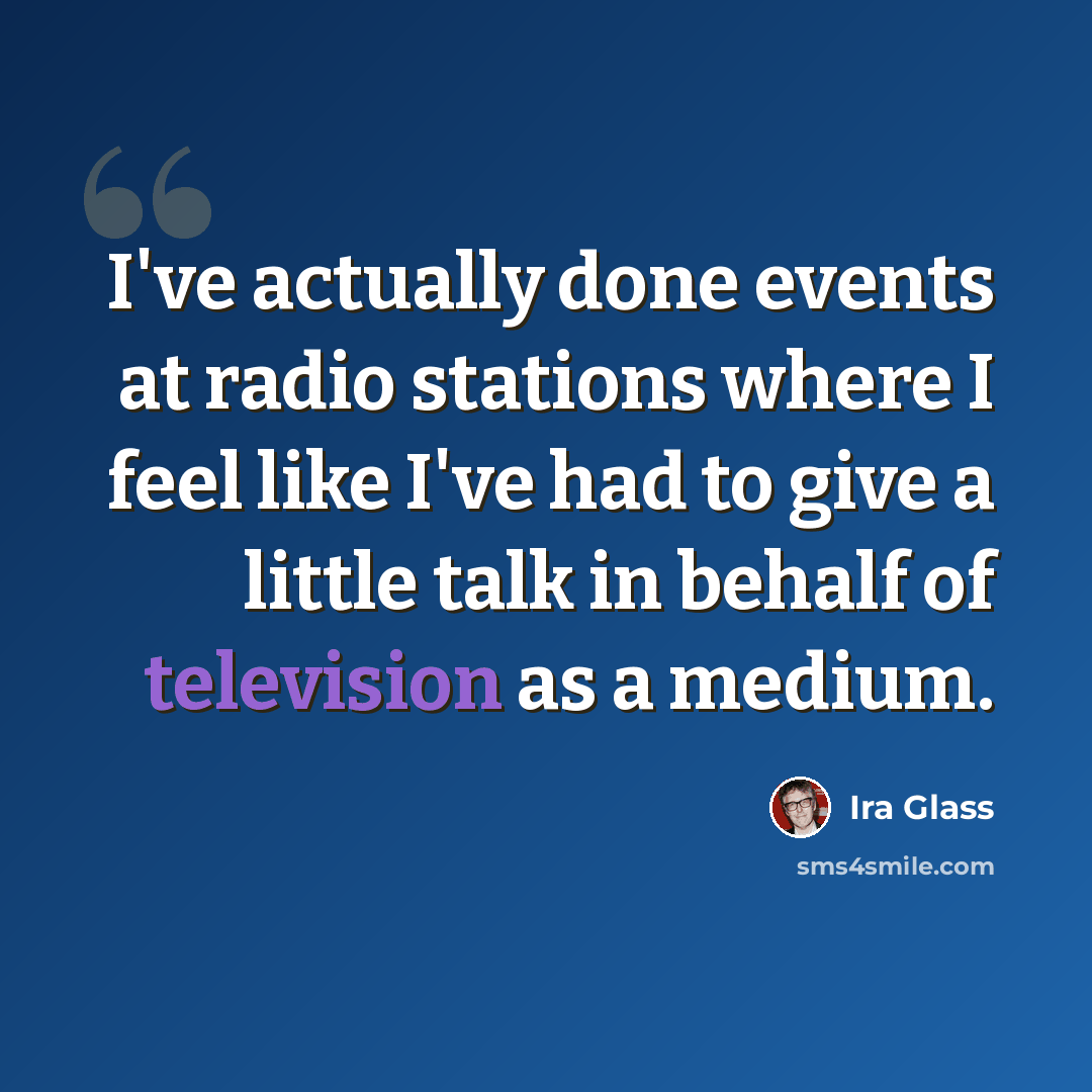 “I've actually done events at radio stations where I feel like I've had to give a little talk in behalf of television as a medium.” quote by Ira Glass