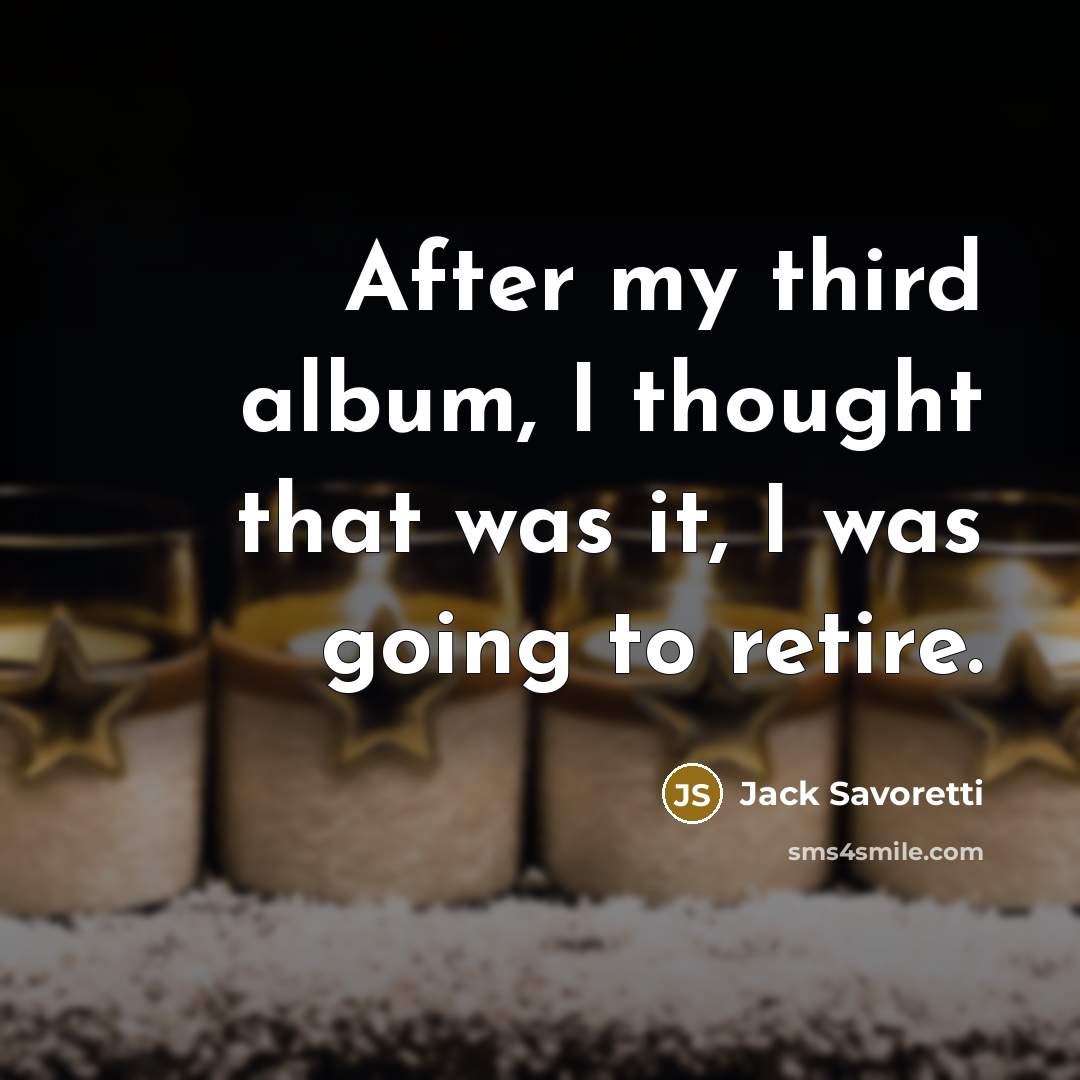 “After my third album, I thought that was it, I was going to retire.” quote by Jack Savoretti