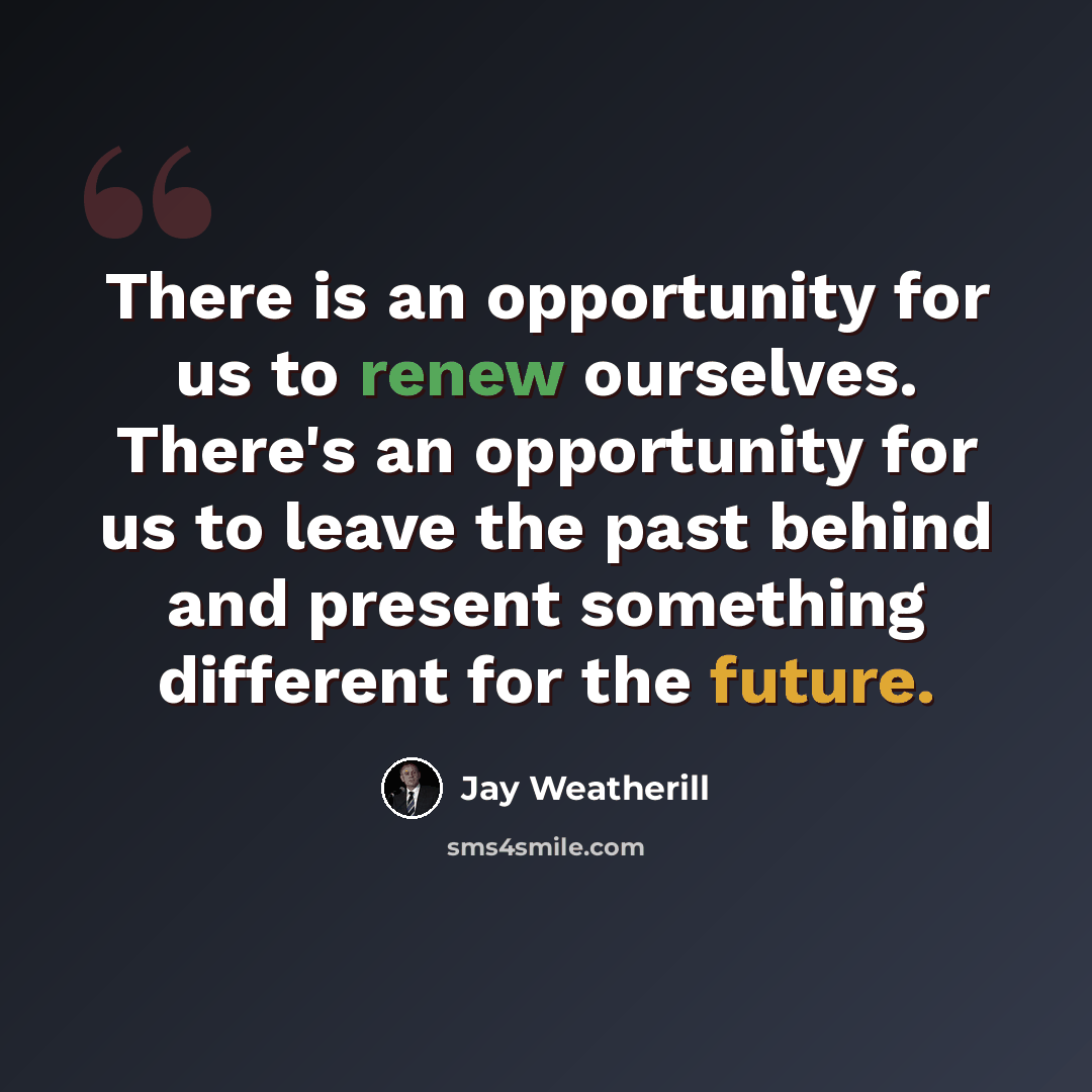 “There is an opportunity for us to renew ourselves. There's an opportunity for us to leave the past behind and present something different for the future.” quote by Jay Weatherill
