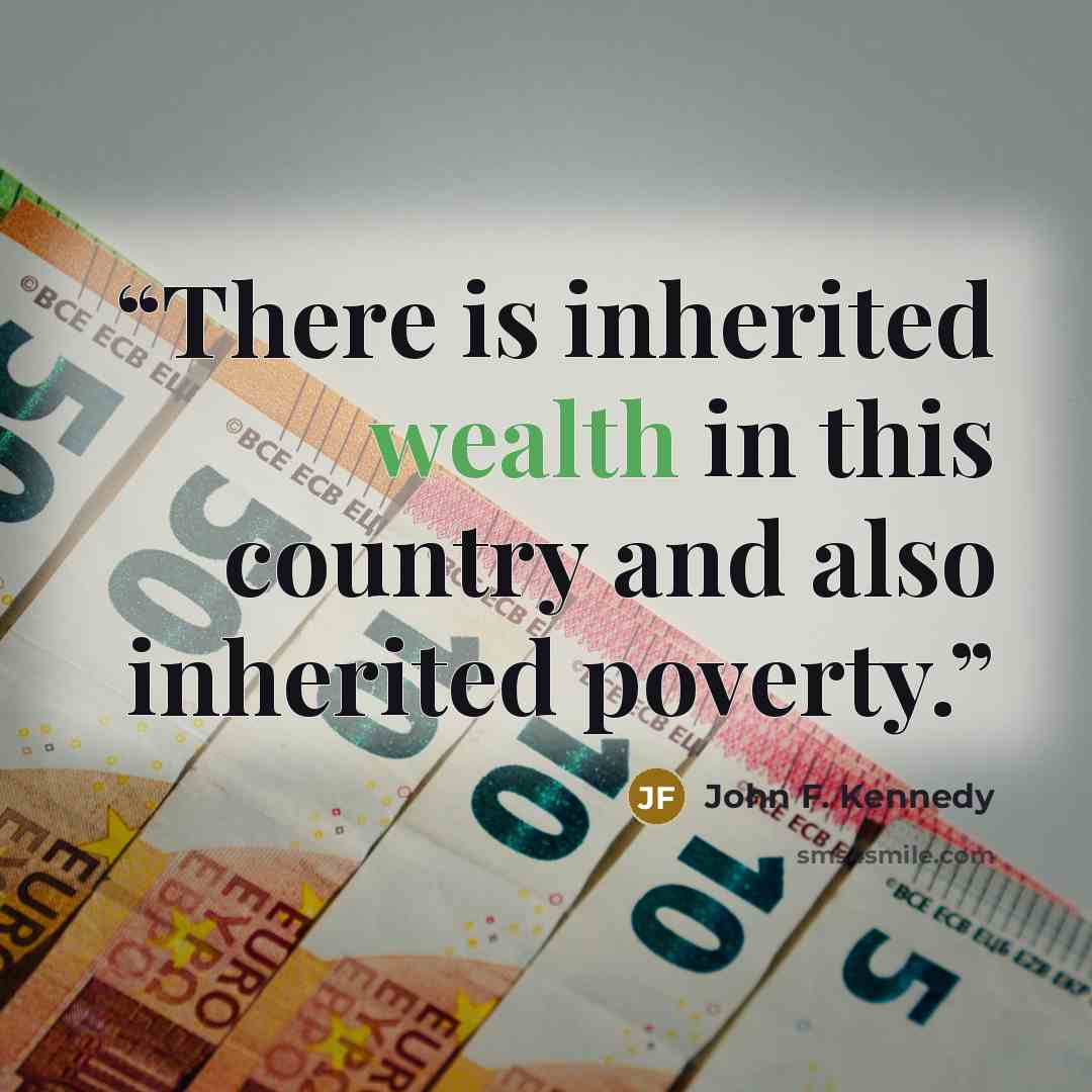 “There is inherited wealth in this country and also inherited poverty.” quote by John F. Kennedy