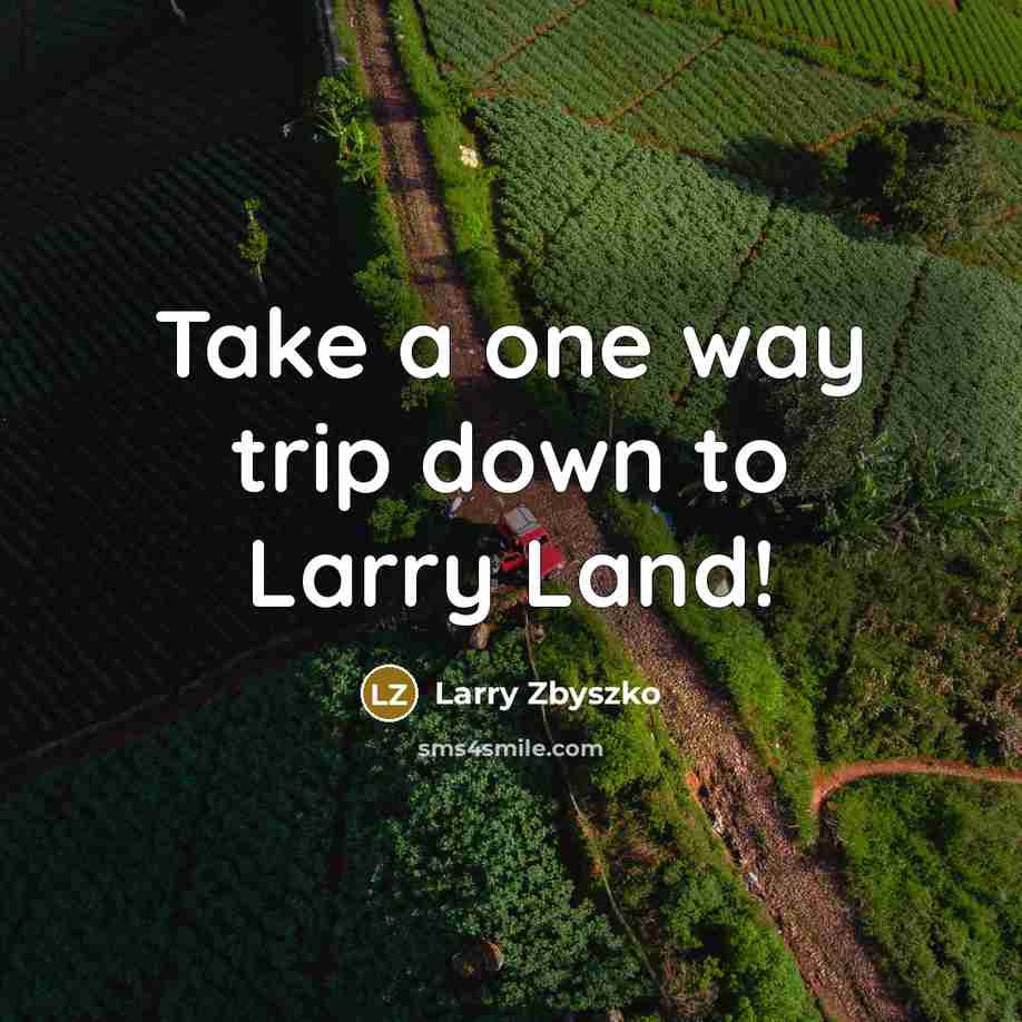 “Take a one way trip down to Larry Land!” quote by Larry Zbyszko