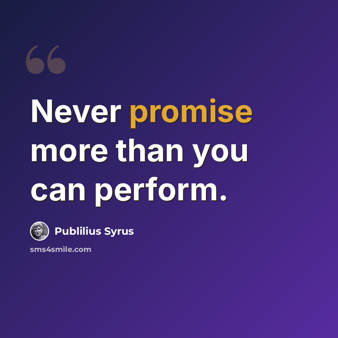 “Never promise more than you can perform.” quote by Publilius Syrus