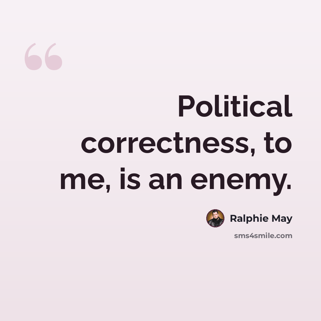“Political correctness, to me, is an enemy.” quote by Ralphie May