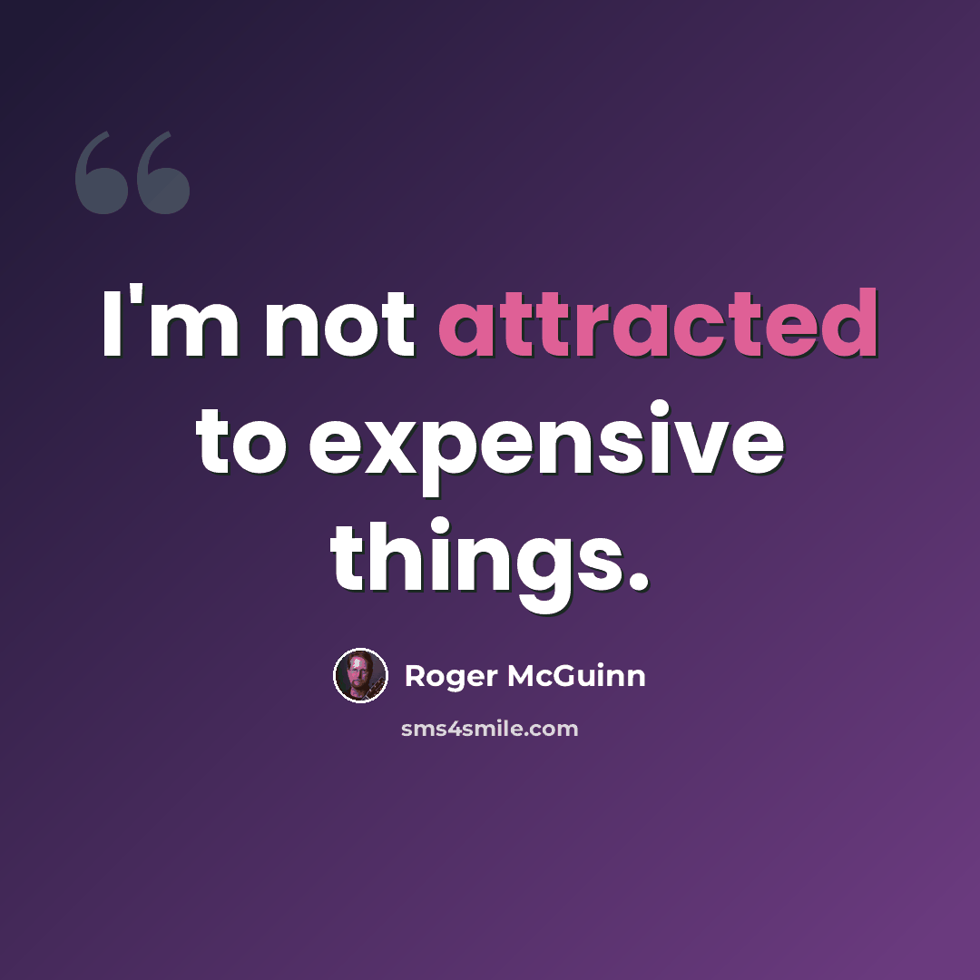 “I'm not attracted to expensive things.” quote by Roger McGuinn