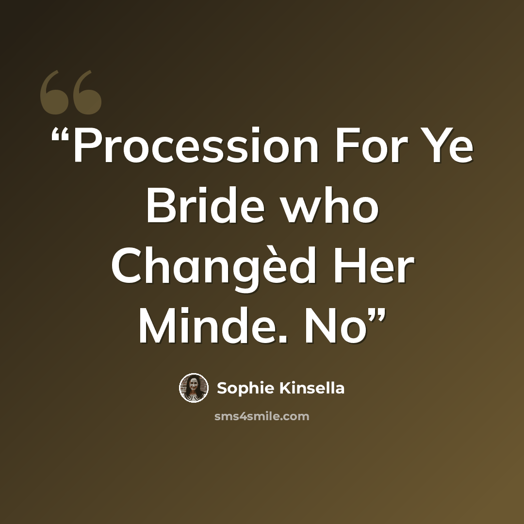 “Procession For Ye Bride who Changèd Her Minde. No” quote by Sophie Kinsella