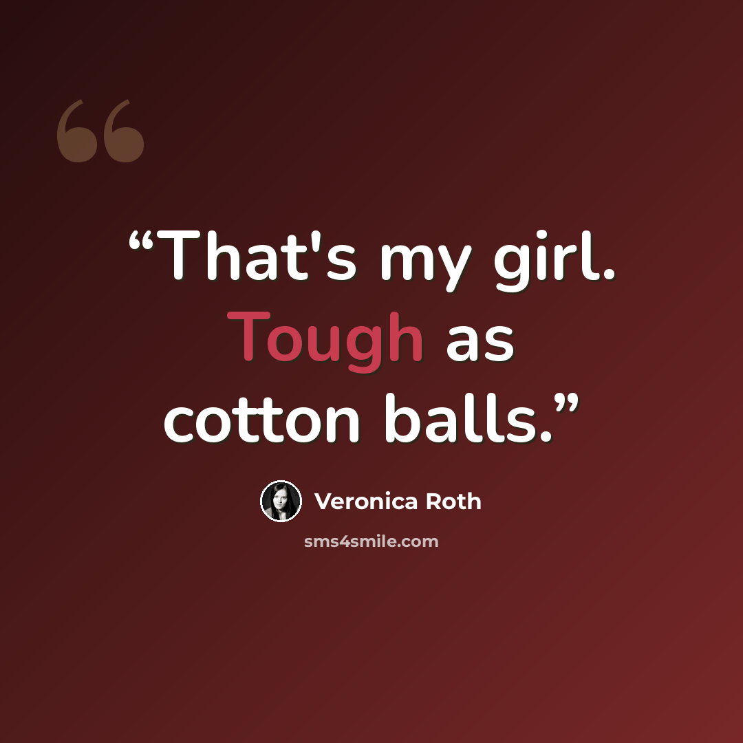 “That's my girl. Tough as cotton balls.” quote by Veronica Roth