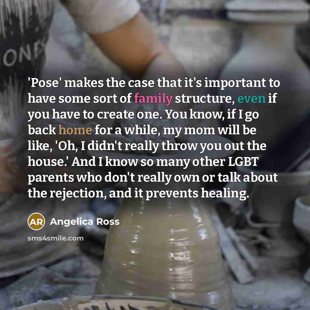 “'Pose' makes the case that it's important to have some sort of family structure, even if you have to create one. You know, if I go back home for a while, my mom will be like, 'Oh, I didn't really throw you out the house.' And I know so many other LGBT parents who don't really own or talk about the…” quote by Angelica Ross