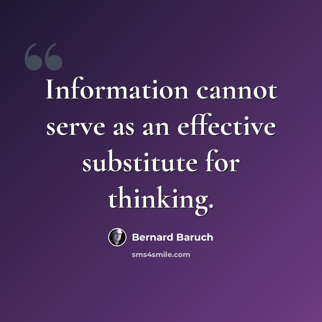 “Information cannot serve as an effective substitute for thinking.” quote by Bernard Baruch