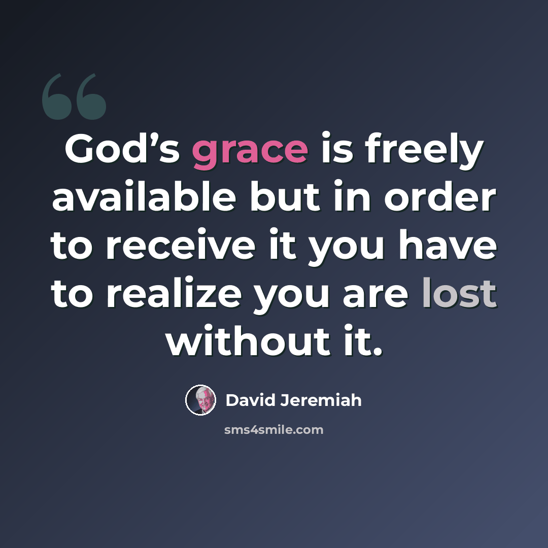 “God’s grace is freely available but in order to receive it you have to realize you are lost without it.” quote by David Jeremiah