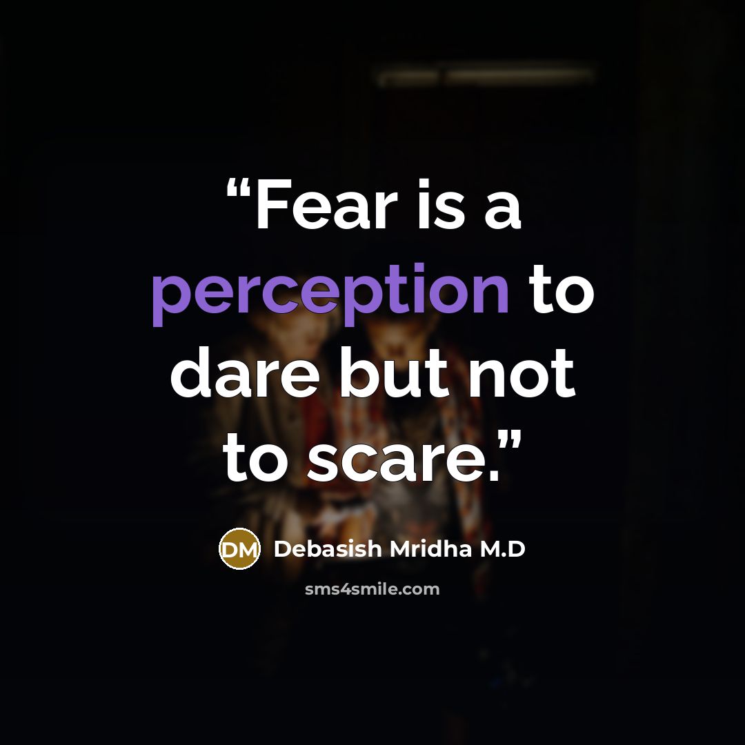 “Fear is a perception to dare but not to scare.” quote by Debasish Mridha M.D