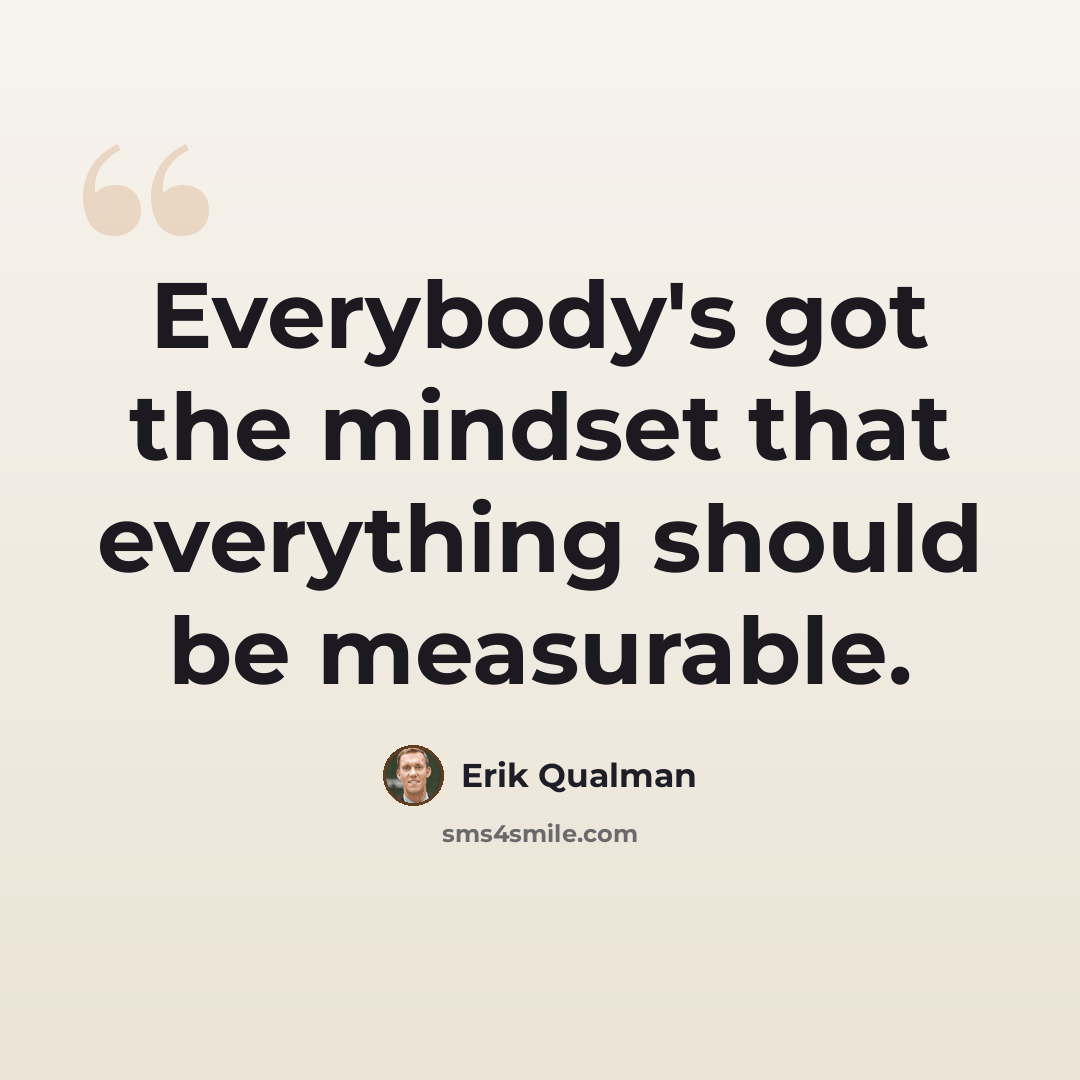 “Everybody's got the mindset that everything should be measurable.” quote by Erik Qualman