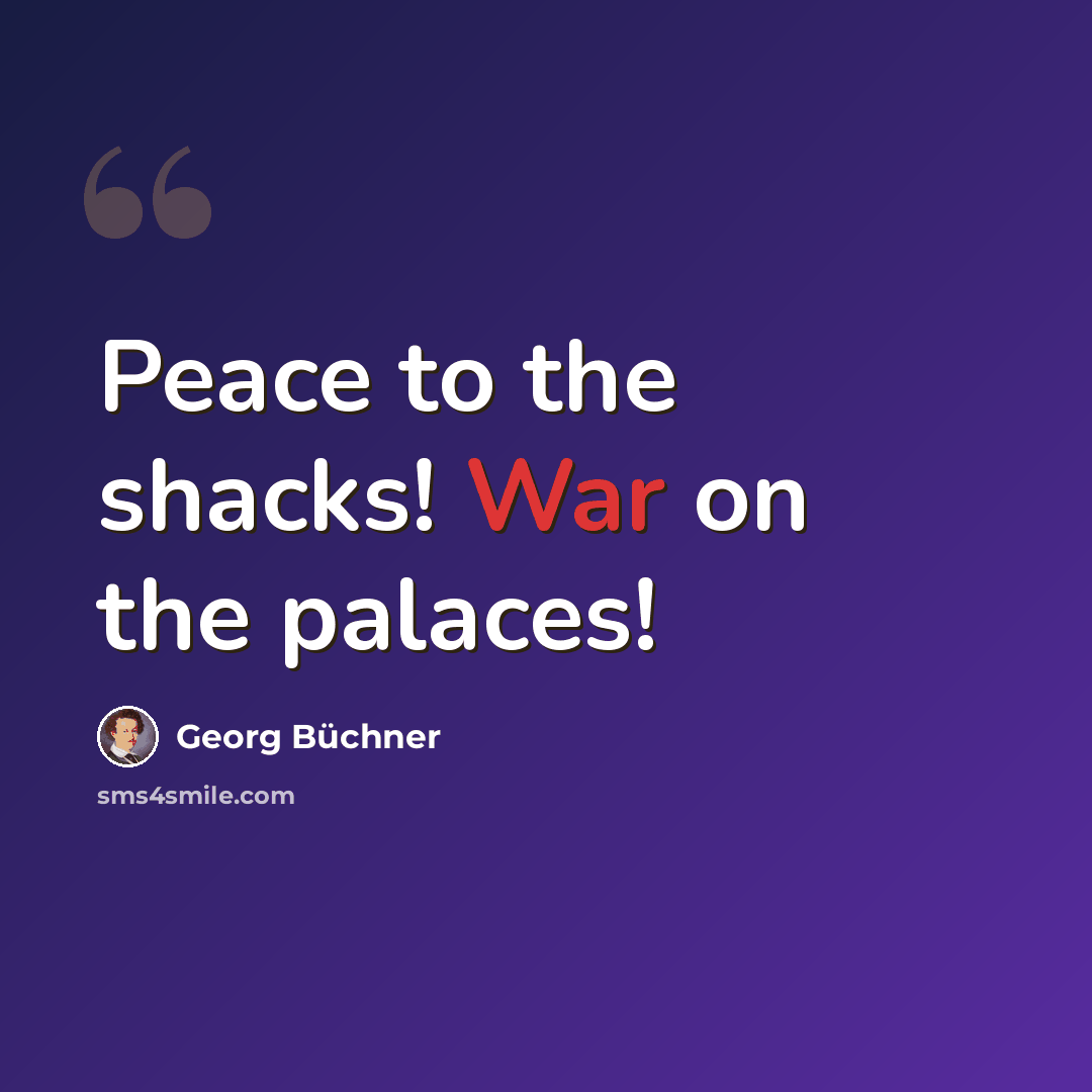 “Peace to the shacks! War on the palaces!” quote by Georg Buchner