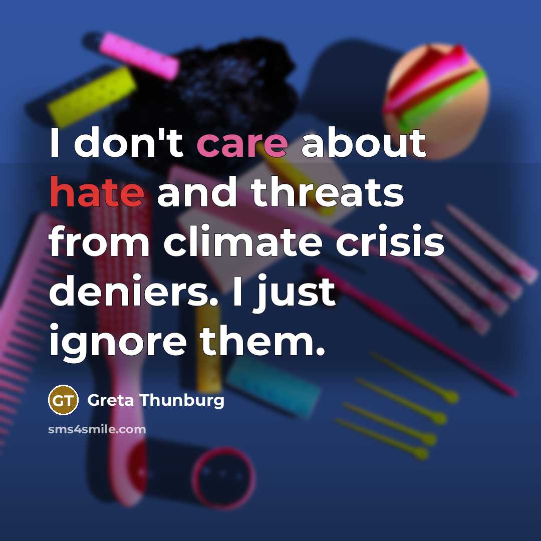 “I don't care about hate and threats from climate crisis deniers. I just ignore them.” quote by Greta Thunburg