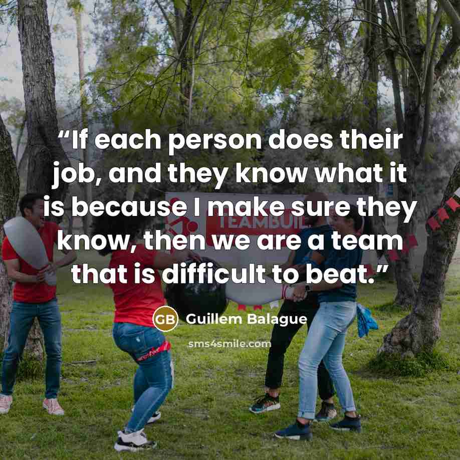 “If each person does their job, and they know what it is because I make sure they know, then we are a team that is difficult to beat.” quote by Guillem Balague