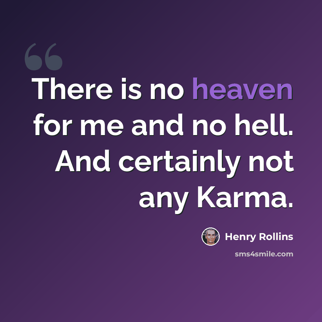 “There is no heaven for me and no hell. And certainly not any Karma.” quote by Henry Rollins