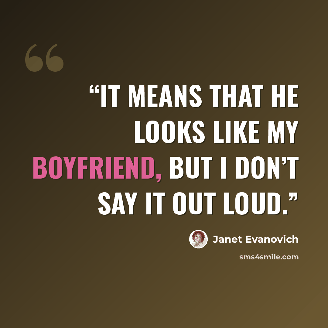 “It means that he looks like my boyfriend, but I don’t say it out loud.” quote by Janet Evanovich