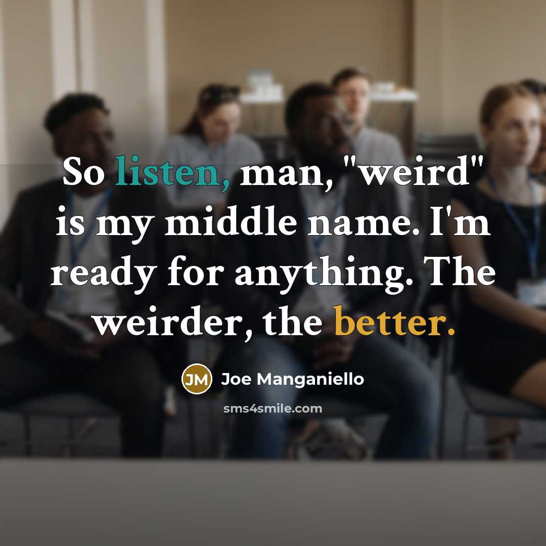 “So listen, man, "weird" is my middle name. I'm ready for anything. The weirder, the better.” quote by Joe Manganiello