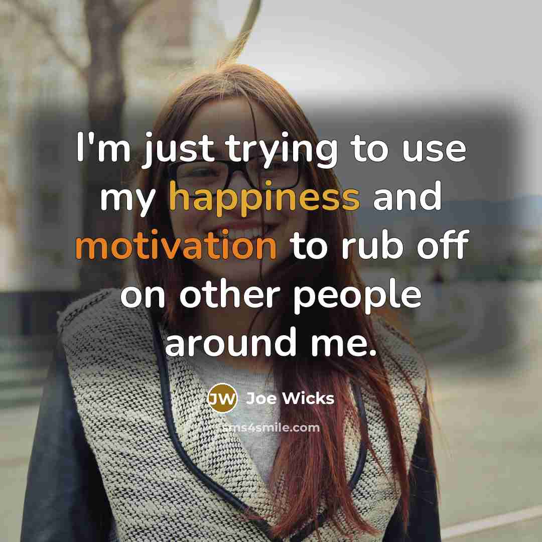 “I'm just trying to use my happiness and motivation to rub off on other people around me.” quote by Joe Wicks
