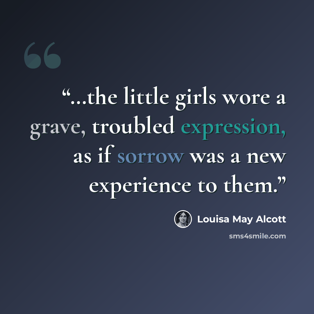 “…the little girls wore a grave, troubled expression, as if sorrow was a new experience to them.” quote by Louisa May Alcott