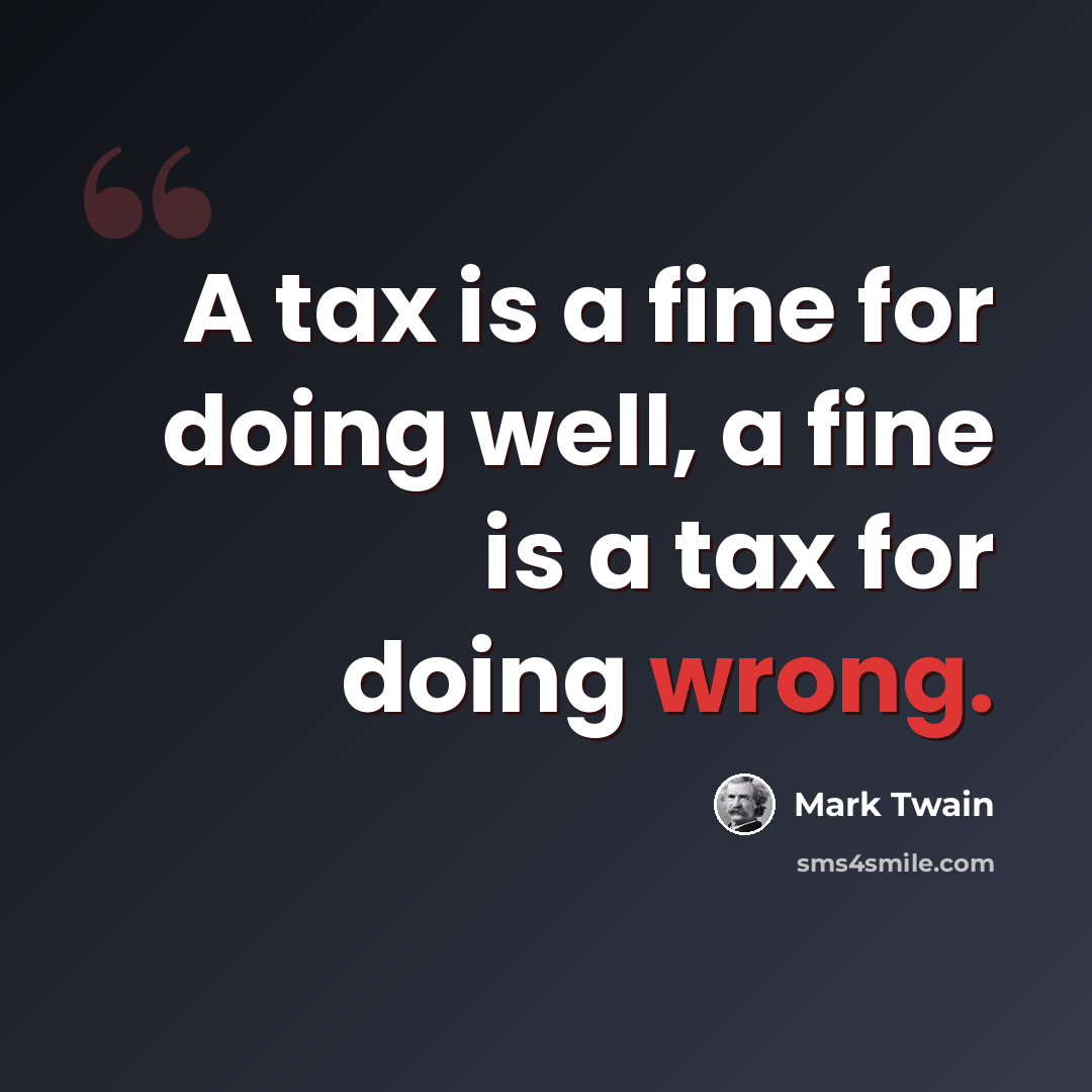 “A tax is a fine for doing well, a fine is a tax for doing wrong.” quote by Mark Twain