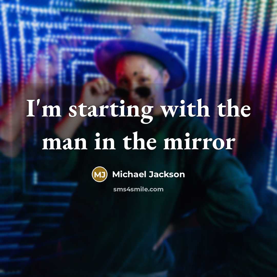 “I'm starting with the man in the mirror” quote by Michael Jackson