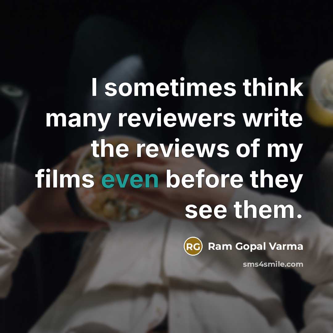 “I sometimes think many reviewers write the reviews of my films even before they see them.” quote by Ram Gopal Varma