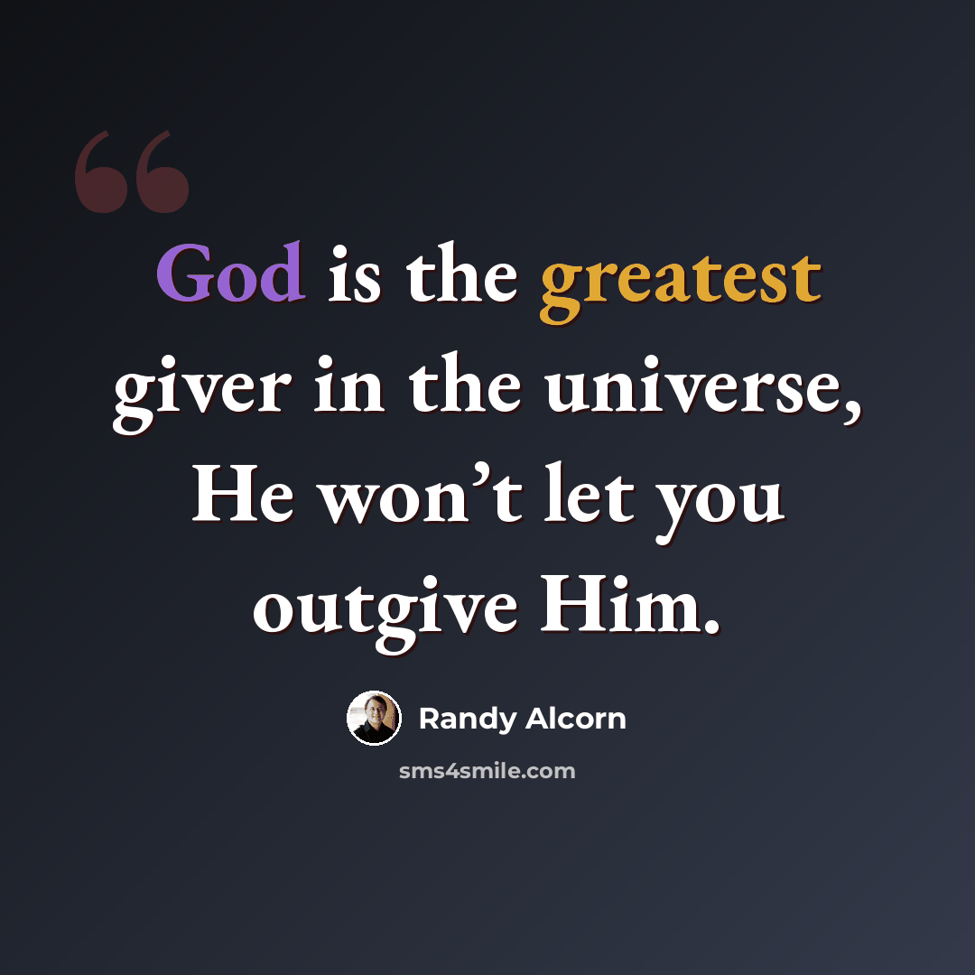 “God is the greatest giver in the universe, He won’t let you outgive Him.” quote by Randy Alcorn