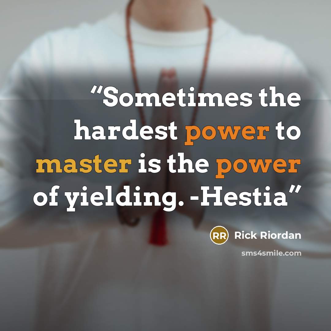 “Sometimes the hardest power to master is the power of yielding. -Hestia” quote by Rick Riordan