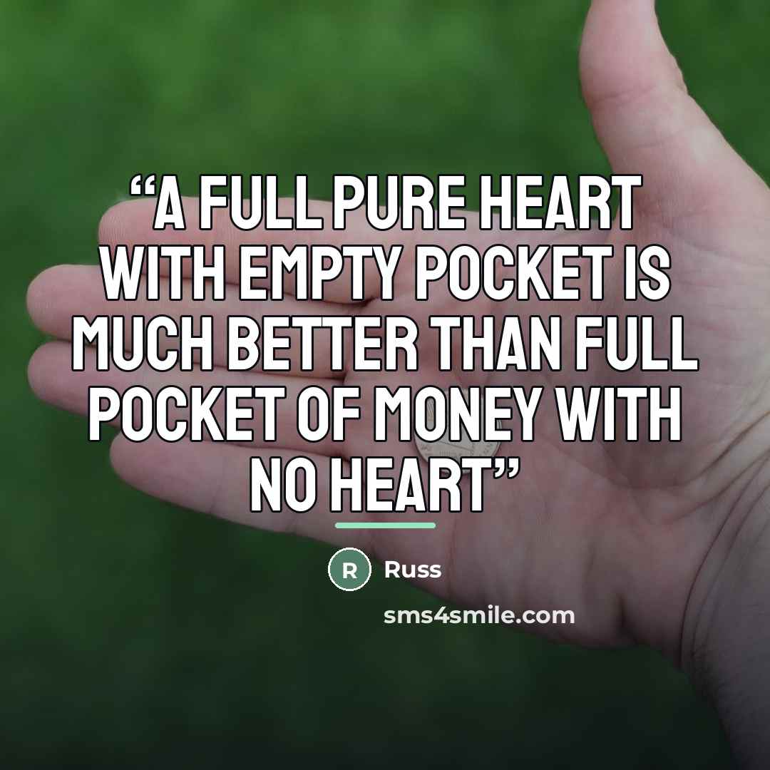 “A full pure heart with empty pocket is much better than full pocket of money with no heart” quote by Russ