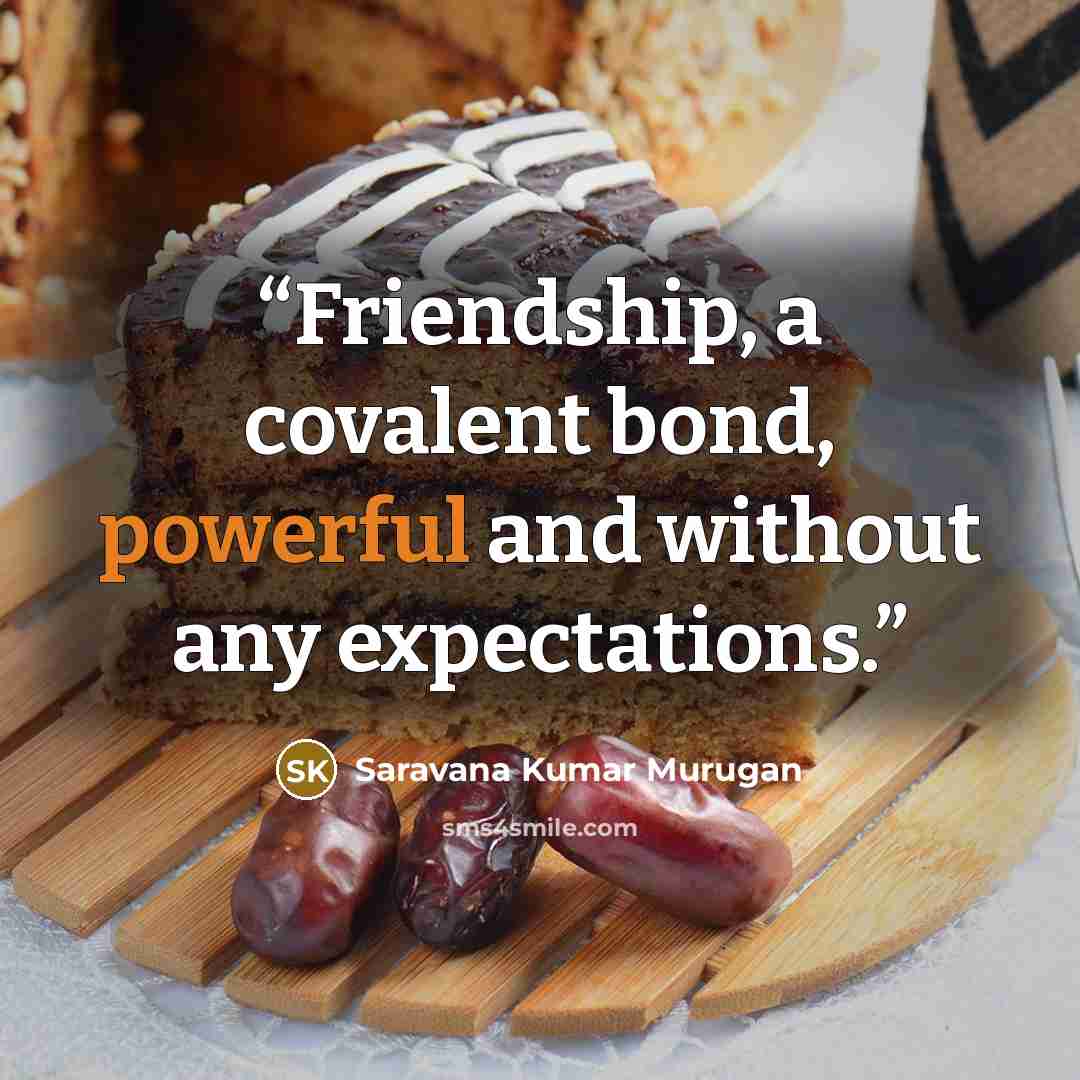 “Friendship, a covalent bond, powerful and without any expectations.” quote by Saravana Kumar Murugan