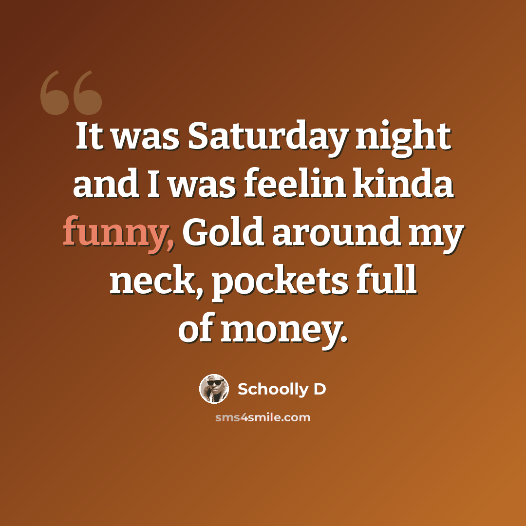 “It was Saturday night and I was feelin kinda funny, Gold around my neck, pockets full of money.” quote by Schoolly D
