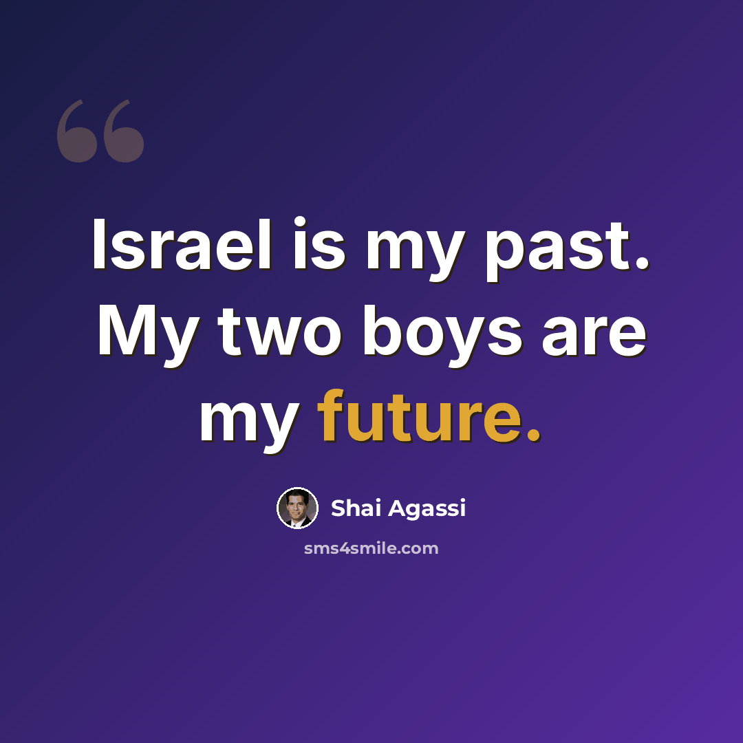 “Israel is my past. My two boys are my future.” quote by Shai Agassi