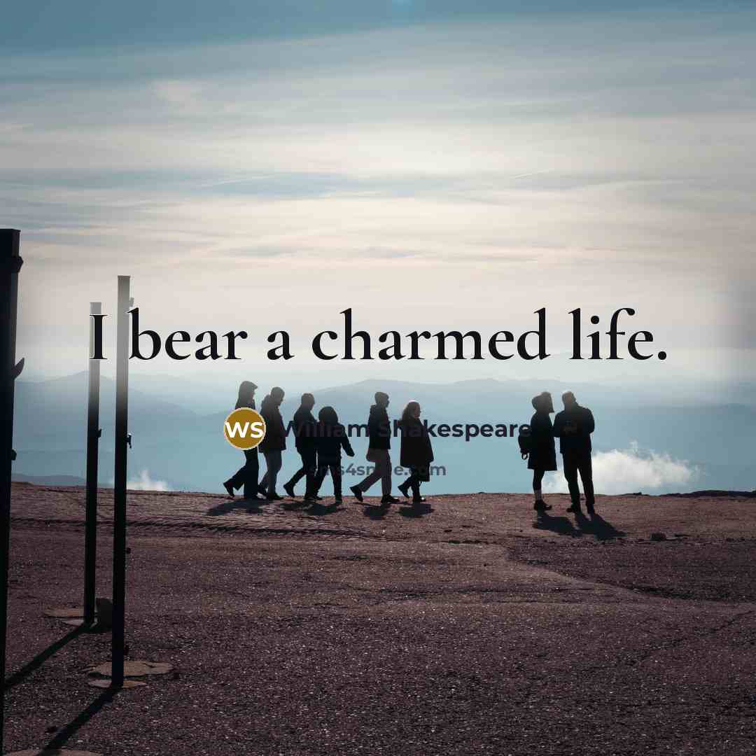 “I bear a charmed life.” quote by William Shakespeare