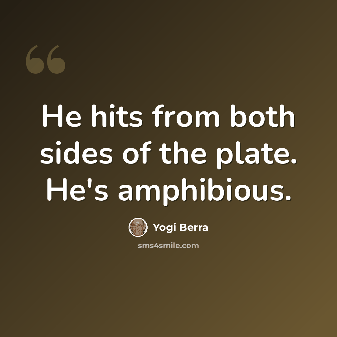 “He hits from both sides of the plate. He's amphibious.” quote by Yogi Berra