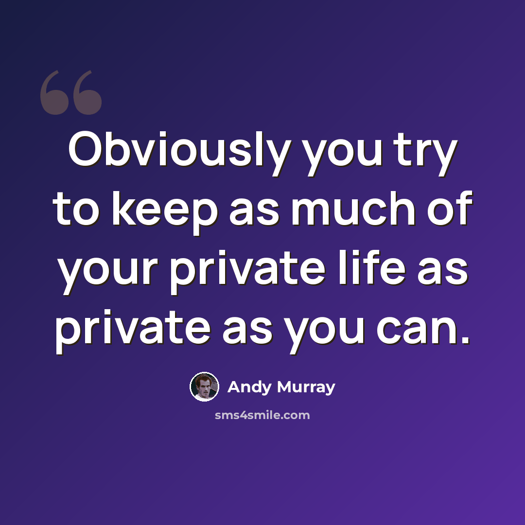 “Obviously you try to keep as much of your private life as private as you can.” quote by Andy Murray