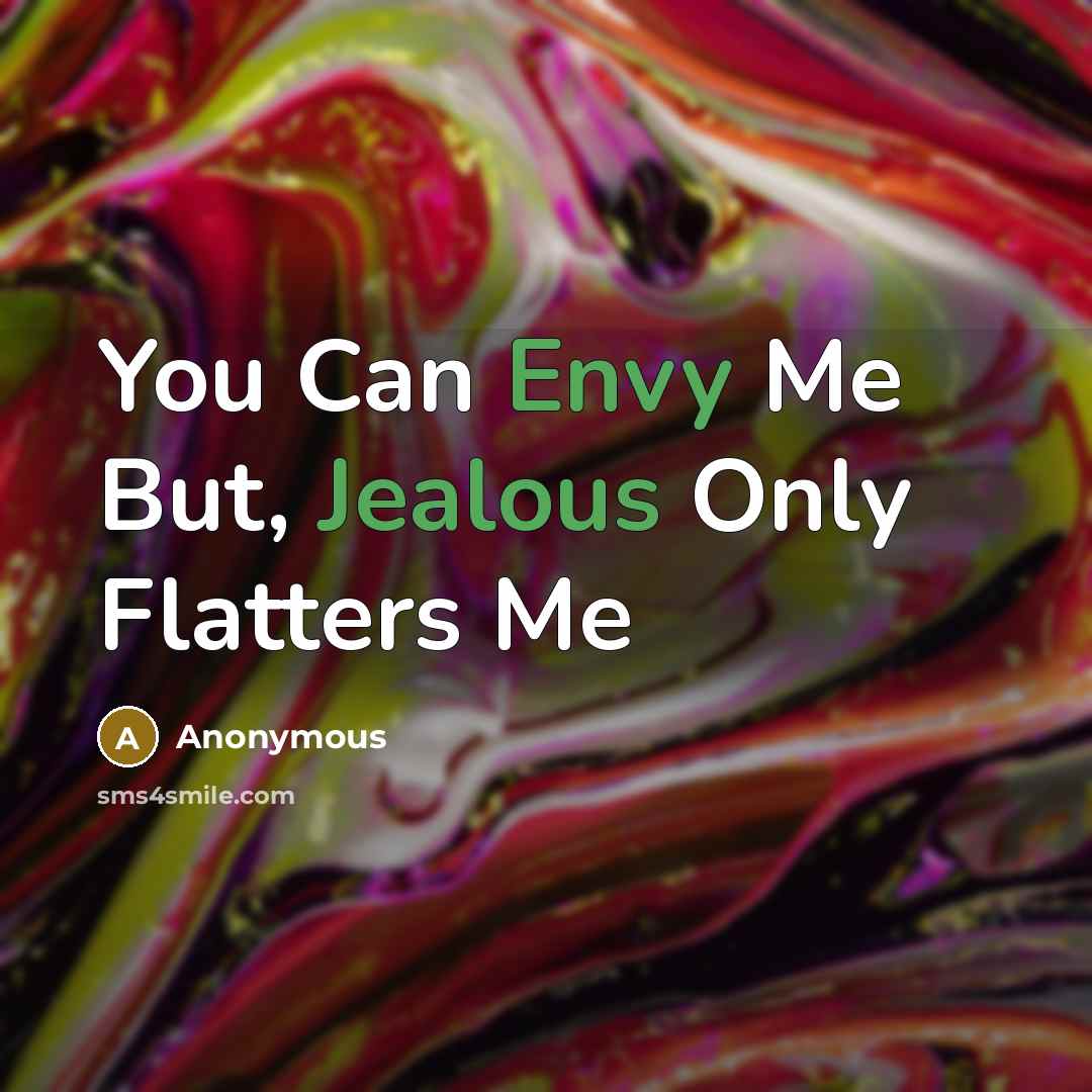 “You Can Envy Me But, Jealous Only Flatters Me” quote by Anonymous