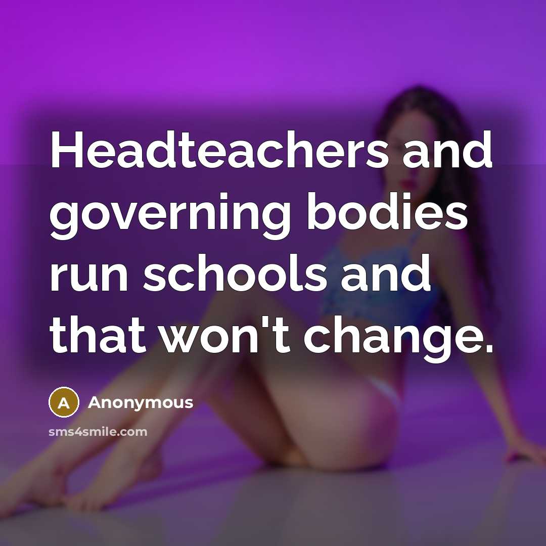 “Headteachers and governing bodies run schools and that won't change.” quote by Anonymous
