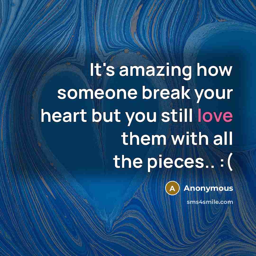 “It's amazing how someone break your heart but you still love them with all the pieces.. :(” quote by Anonymous
