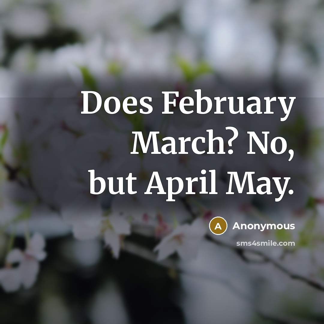 “Does February March? No, but April May.” quote by Anonymous