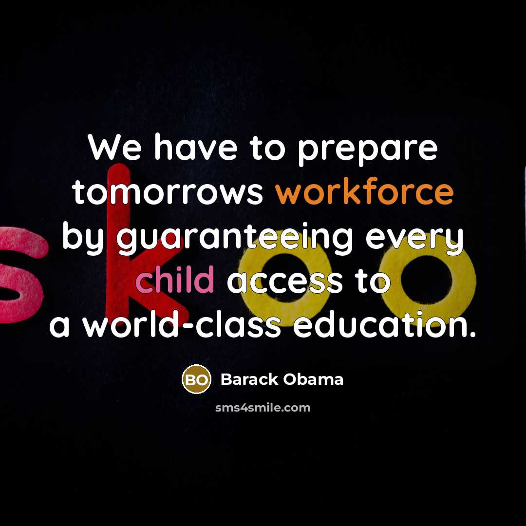 “We have to prepare tomorrows workforce by guaranteeing every child access to a world-class education.” quote by Barack Obama