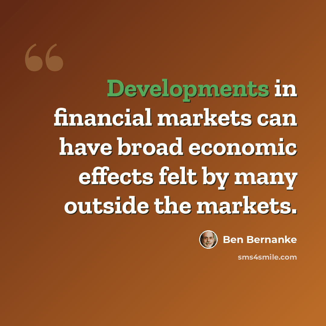“Developments in financial markets can have broad economic effects felt by many outside the markets.” quote by Ben Bernanke