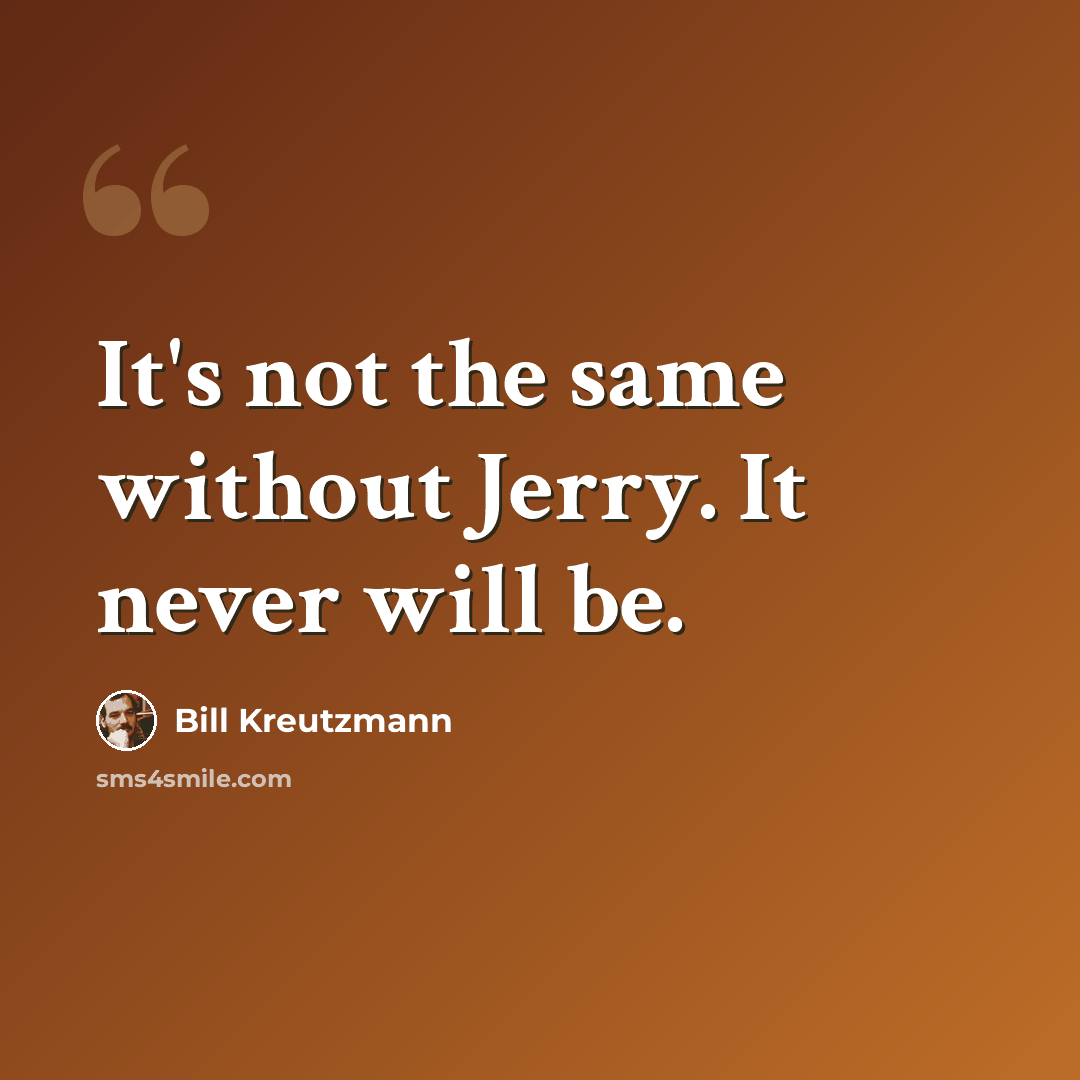 “It's not the same without Jerry. It never will be.” quote by Bill Kreutzmann