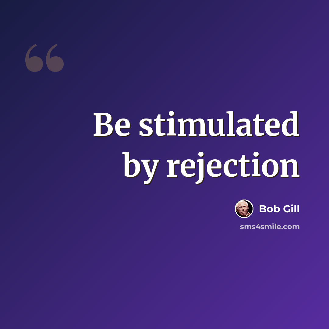 “Be stimulated by rejection” quote by Bob Gill