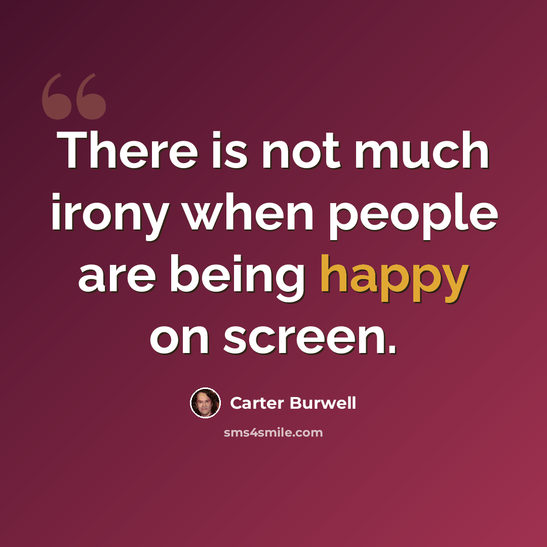 “There is not much irony when people are being happy on screen.” quote by Carter Burwell