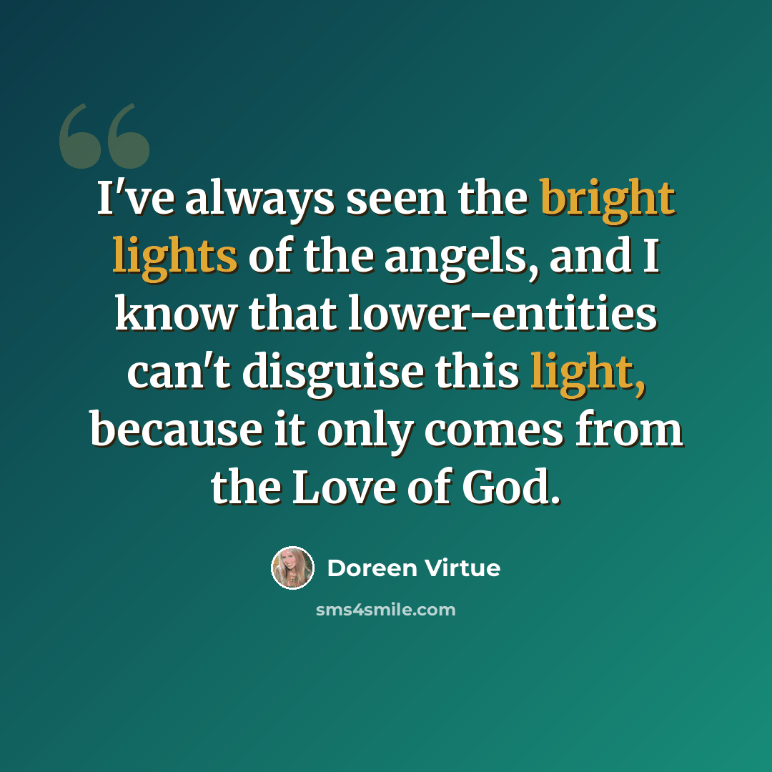“I've always seen the bright lights of the angels, and I know that lower-entities can't disguise this light, because it only comes from the Love of God.” quote by Doreen Virtue