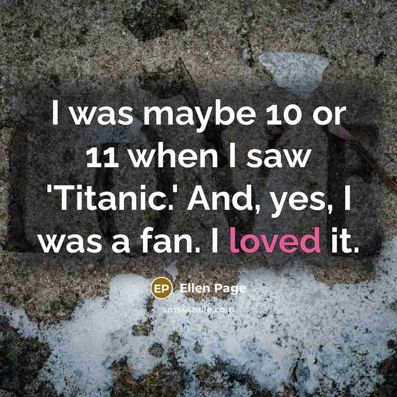 “I was maybe 10 or 11 when I saw 'Titanic.' And, yes, I was a fan. I loved it.” quote by Ellen Page