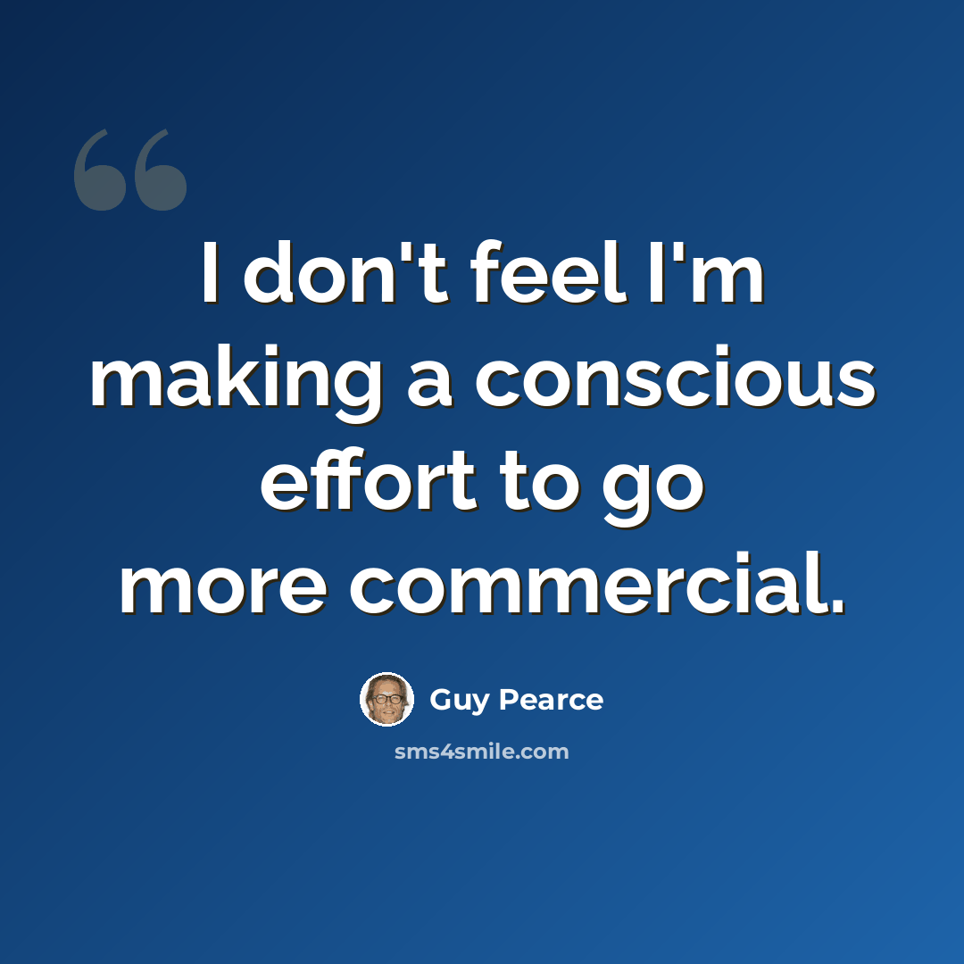 “I don't feel I'm making a conscious effort to go more commercial.” quote by Guy Pearce