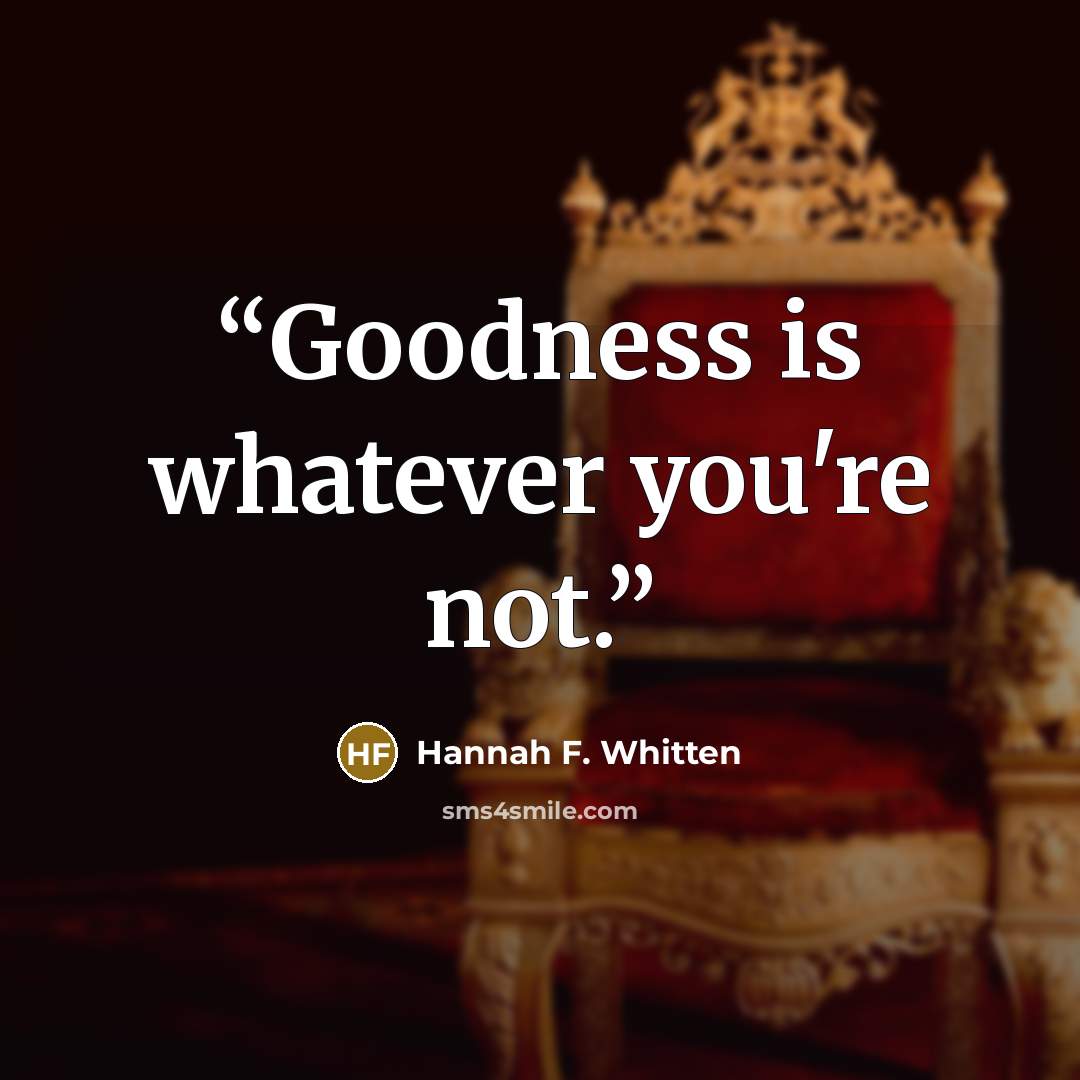 “Goodness is whatever you're not.” quote by Hannah F. Whitten